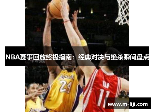 NBA赛事回放终极指南：经典对决与绝杀瞬间盘点